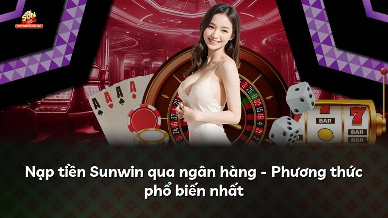 Nạp tiền Sunwin qua ngân hàng - Phương thức phổ biến nhất