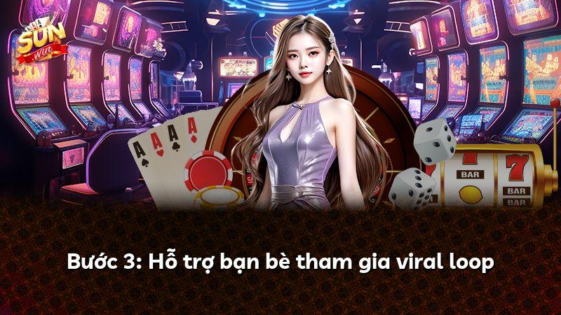 Bước 3: Hỗ trợ bạn bè tham gia viral loop
