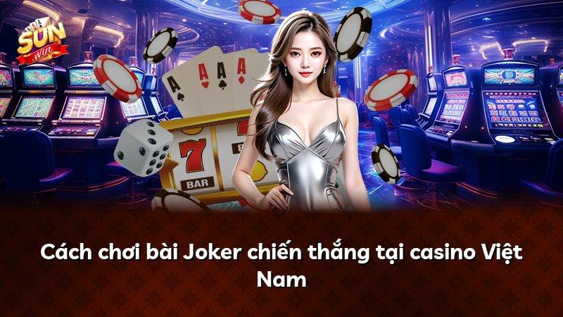 Cách chơi bài Joker chiến thắng tại casino Việt Nam