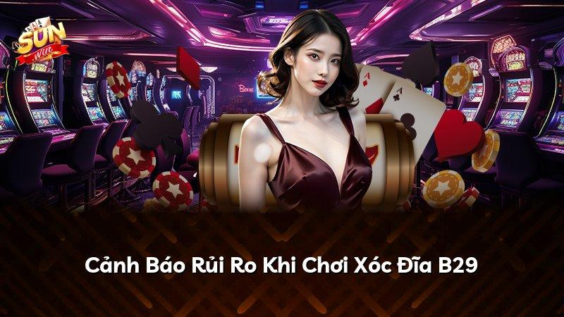 Cảnh Báo Rủi Ro Khi Chơi Xóc Đĩa B29