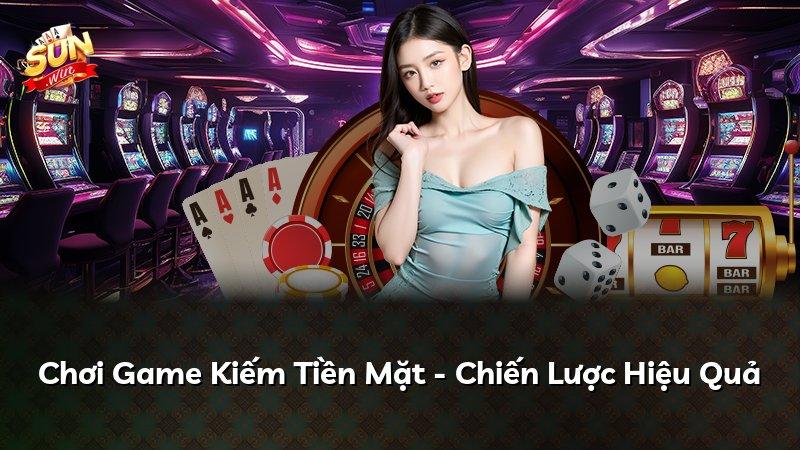 Chơi Game Kiếm Tiền Mặt - Chiến Lược Hiệu Quả