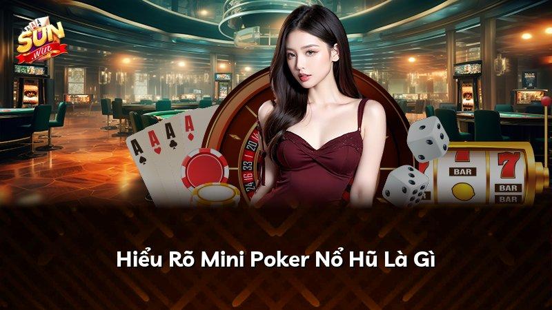 Hiểu Rõ Mini Poker Nổ Hũ Là Gì