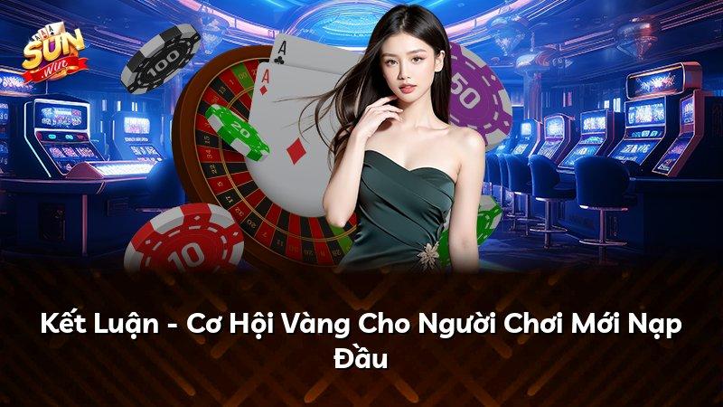Kết Luận - Cơ Hội Vàng Cho Người Chơi Mới Nạp Đầu
