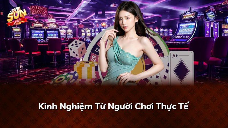 Kinh Nghiệm Từ Người Chơi Thực Tế