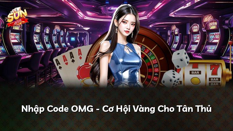 Nhập Code OMG - Cơ Hội Vàng Cho Tân Thủ
