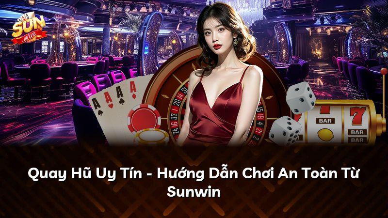 Quay Hũ Uy Tín - Hướng Dẫn Chơi An Toàn Từ Sunwin