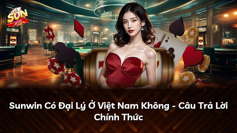 Sunwin Có Đại Lý Ở Việt Nam Không - Câu Trả Lời Chính Thức