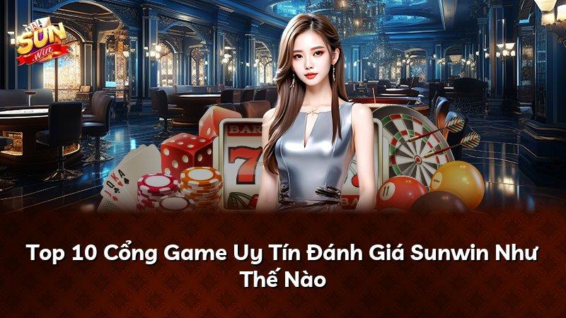 Top 10 Cổng Game Uy Tín Đánh Giá Sunwin Như Thế Nào