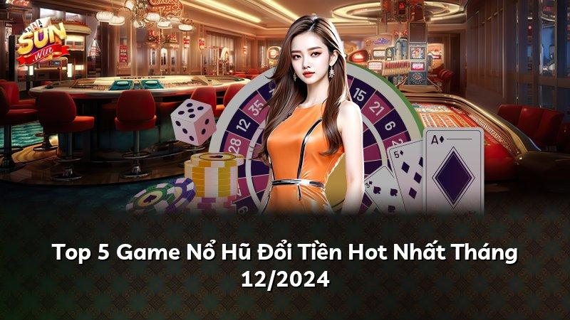 Top 5 Game Nổ Hũ Đổi Tiền Hot Nhất Tháng 07/2026